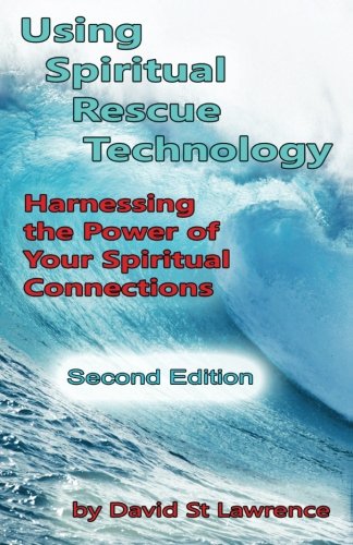 Using Spiritual Rescue Technology: Harnessing the Power of Your Spiritual Connections (Spiritual Rescue Technology Series)