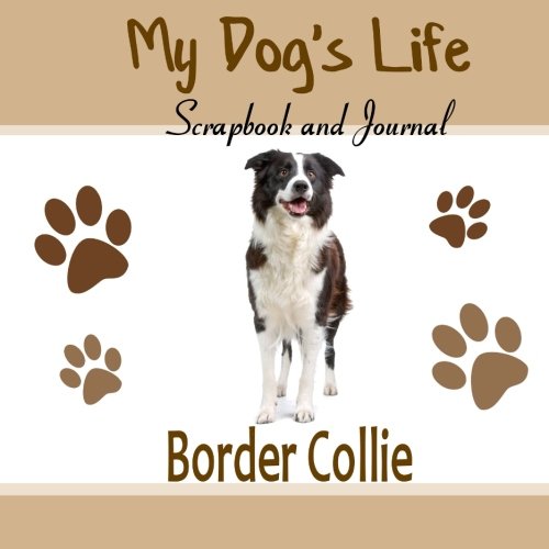 My Dog's Life Scrapbook and Journal Border Collie: Photo Journal, Keepsake Book and Record Keeper for your dog