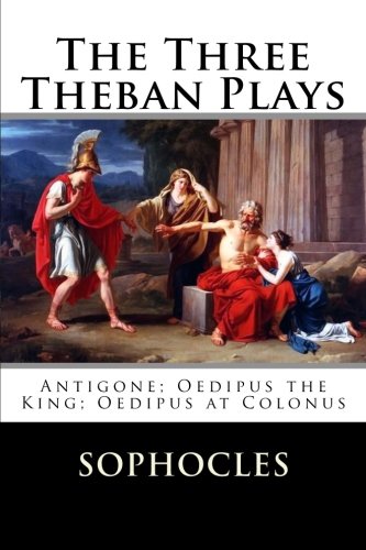 The Three Theban Plays: Antigone; Oedipus the King; Oedipus at Colonus