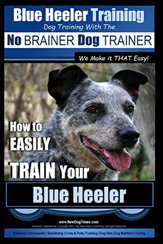 Blue Heeler Training Dog Training with the No BRAINER Dog TRAINER We Make it THAT EASY!