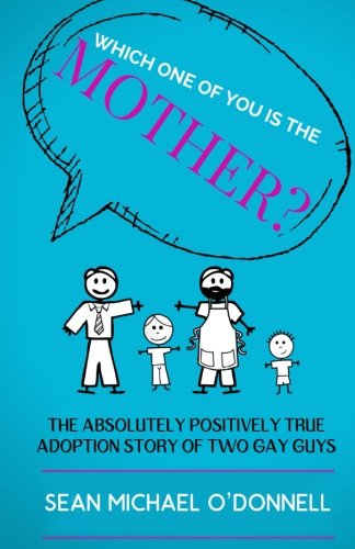 Which One of You is the Mother?: The Absolutely Positively True Adoption Story of Two Gay Dads