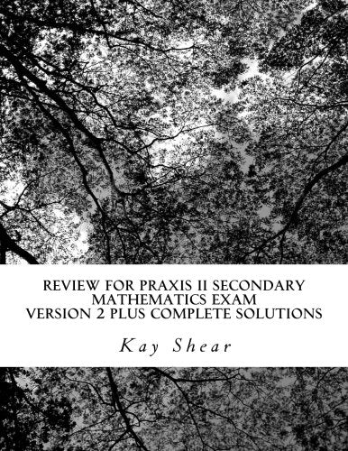 Review for Praxis II Secondary Mathematics Exam Version   complete solutions Test Codes  and  and