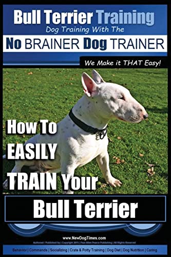 Bull Terrier Training Dog Training with the No BRAINER Dog TRAINER We Make it THAT Easy!
