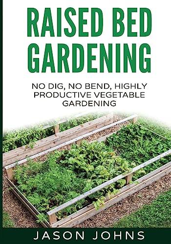 Raised Bed Gardening - A Guide To Growing Vegetables In Raised Beds