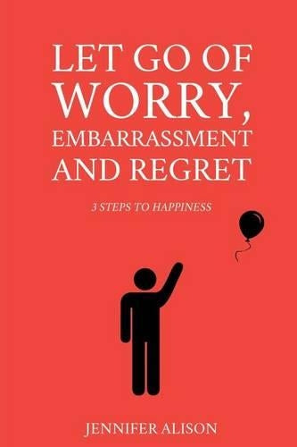 Let Go Of Worry, Embarrassment and Regret