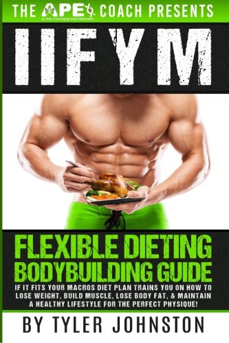 IIFYM Flexible Dieting Bodybuilding Guide If It Fits Your Macros Diet Plan Trains You on How to Lose Weight Build Muscle Lose Body Fat  Maintain  Physique Volume  The APE Coach Presents
