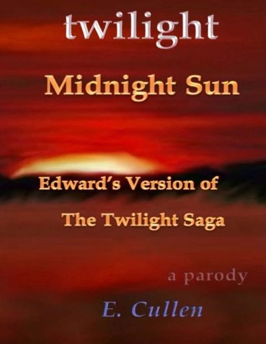 (A Parody) Twilight Midnight Sun: Edward's Version of The Twilight Saga: Volume 1 (Twilight Midnight Sun: Edward's Version of The Twilight Saga (A Parody))