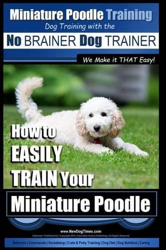 Miniature Poodle Training Dog Training with the No BRAINER Dog TRAINER We Make it THAT Easy!