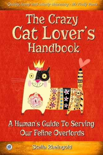 The Crazy Cat Lover's Handbook: A human's guide to serving our feline overlords
