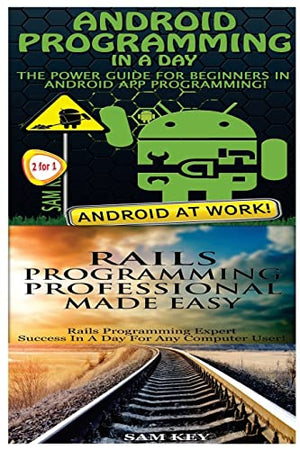 Android Programming in a Day! & Rails Programming Professional Made Easy