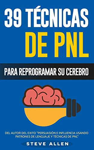 PNL - 39 Tecnicas, Patrones y Estrategias de Programacion Neurolinguistica para cambiar su vida y la de los demas