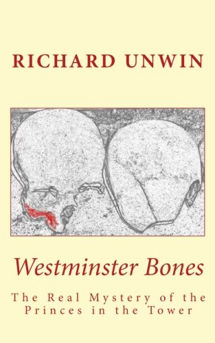 Westminster Bones: The Real Mystery of the Princes in the Tower