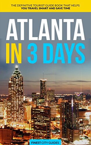 Atlanta in 3 Days: The Definitive Tourist Guide Book That Helps You Travel Smart and Save Time (USA Travel Guide)