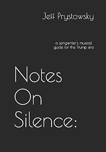 Notes On Silence:: a songwriter's musical guide for the Trump era