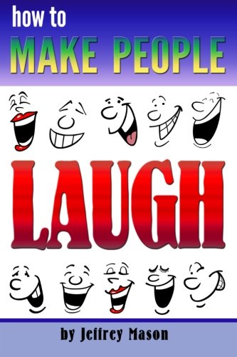 How to Make People Laugh: Discover How to Be Funny and Improve Your Sense of Humor