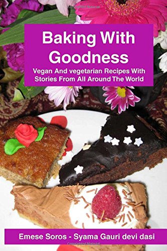 Baking With Goodness: Vegan and Vegetarian Recipes with Stories From Around the World