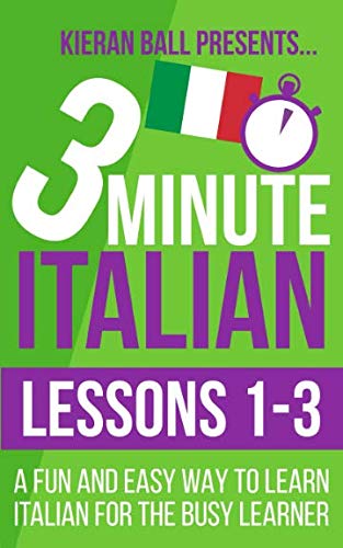 3 Minute Italian: Lessons 1-3: A fun and easy way to learn Italian for the busy learner