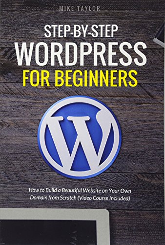 Step-By-Step WordPress for Beginners: How to Build a Beautiful Website on Your Own Domain from Scratch (Video Course Included)