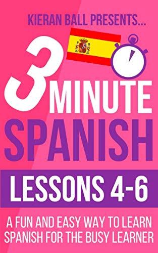 3 Minute Spanish: Lessons 4-6: A fun and easy way to learn Spanish for the busy learner