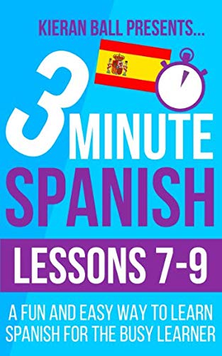 3 Minute Spanish: Lessons 7-9: A fun and easy way to learn Spanish for the busy learner