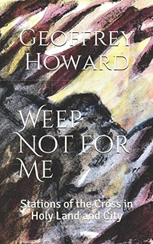 Weep Not For Me: Stations of the Cross in Holy Land and City (Christian Classics)