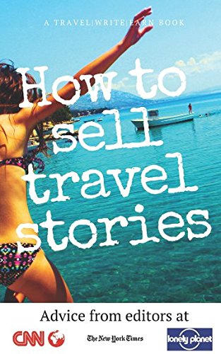 How To Sell Travel Stories: Advice From Editors (Travel Write Earn)
