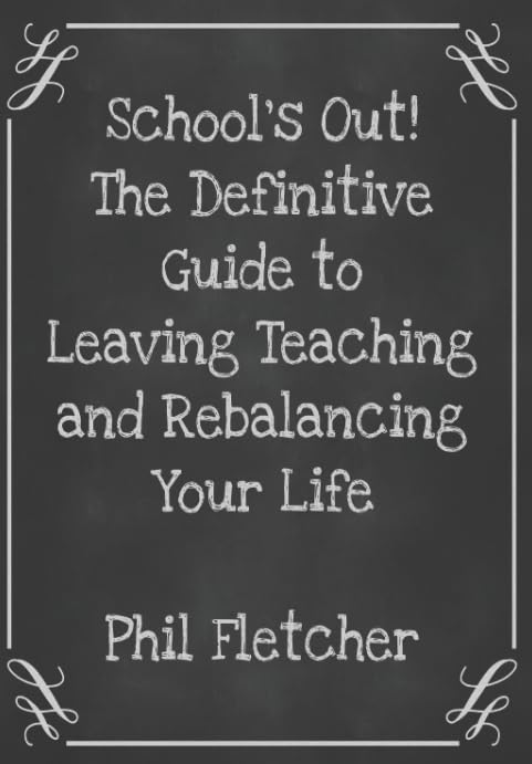 School's Out! The Definitive Guide to Leaving Teaching and Rebalancing Your Life