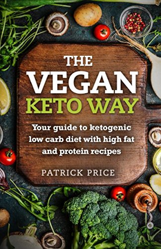The Vegan Keto Way: Your guide to ketogenic low carb diet with high fat and protein recipes