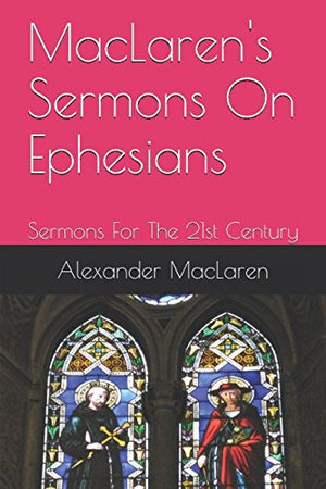 MacLaren's Sermons On Ephesians: Sermons For The 21st Century
