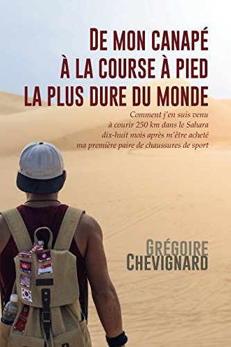 De mon canapé à la course à pied la plus dure du monde: Comment j'en suis venu à courir 250km dans le Sahara dix-huit mois après m'être acheté ma première paire de chaussures de sport (French Edition)