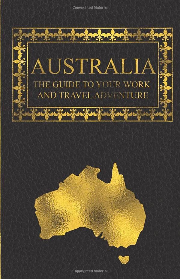 Australia: The guide to your work and travel adventure