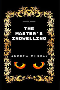 The Master's Indwelling: By Andrew Murray - Illustrated 
