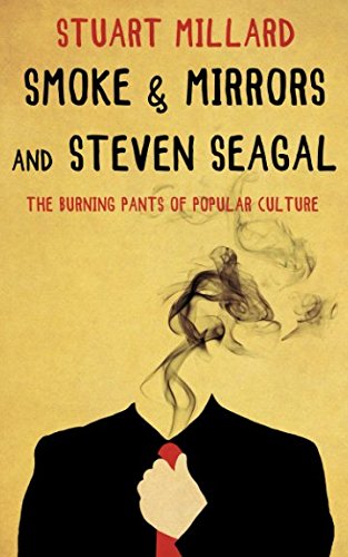 Smoke and Mirrors and Steven Seagal : The Burning Pants of Popular Culture