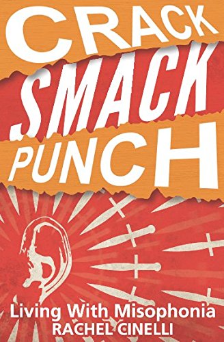 Crack Smack Punch: Living with Misophonia (Selective Sound Sensitivity Syndrome or 4S)