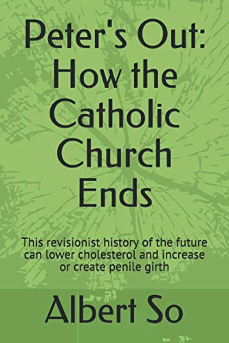 Peter's Out: How the Catholic Church Ends: This revisionist history of the future can lower cholesterol and increase or create penile girth