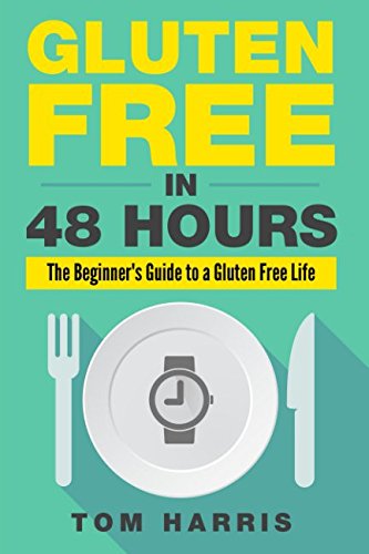 Gluten Free In 48 Hours: The Beginner's Guide to a Gluten Free Life