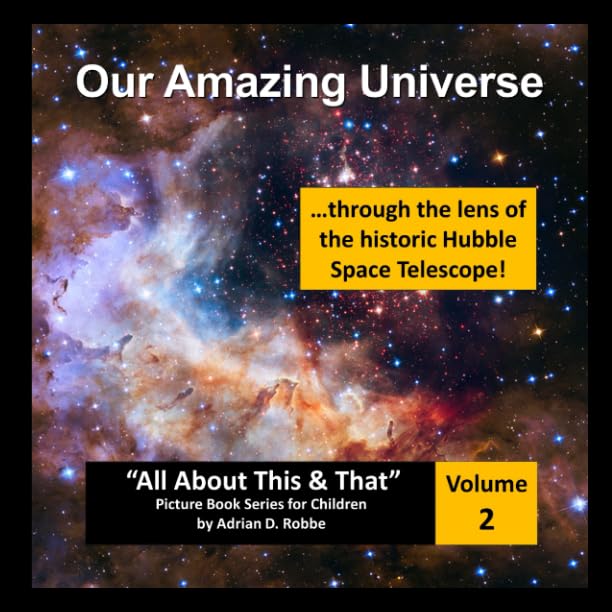 Our Amazing Universe -- Through the Lens of the Historic Hubble Space Telescope : All about This and That Picture Book Series for Children (Volume 2)