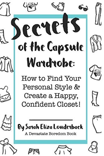 Secrets of the Capsule Wardrobe : How to Find Your Personal Style and Create a Happy, Confident Closet!