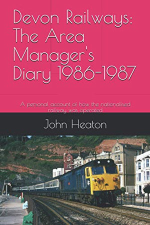 Devon Railways: The Area Manager's Diary 1986-1987: A personal account of how the nationalised railway was operated