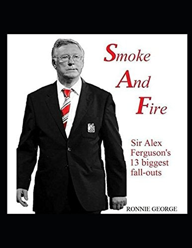 Smoke And Fire: Sir Alex Ferguson's 13 biggest fall-outs