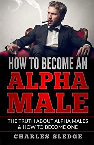 How To Become An Alpha Male The Truth About Alpha Males  How To Become One
