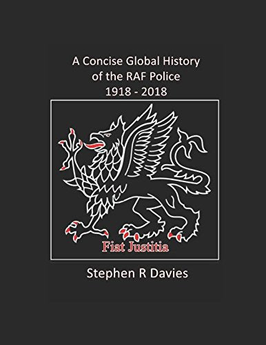 A CONCISE GLOBAL HISTORY OF THE RAF POLICE 1918 - 2018