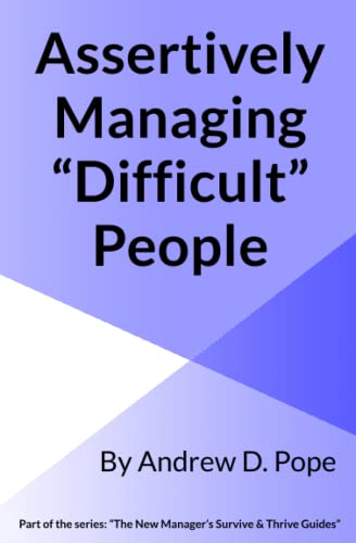 Assertively Managing Difficult People: Learn how to manage difficult people with confidence and assertiveness