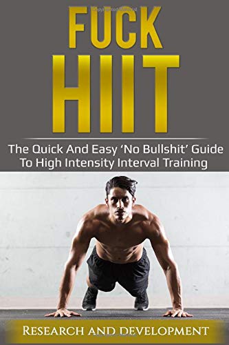 FUCK HIIT: The quick and easy 'no bullshit' guide to High Intensity Interval Training