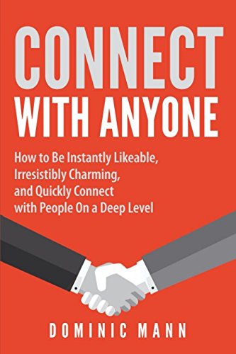 Connect with Anyone: How to Be Instantly Likeable, Irresistibly Charming, and Quickly Connect with People On a Deep Level