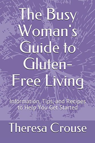 The Busy Woman's Guide to Gluten-Free Living: Information, Tips, and Recipes to Help You Get Started (The Busy Woman's Guide to Healthy Living)