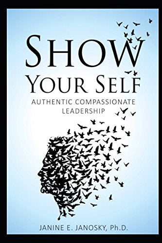 SHOW YOUR SELF: AUTHENTIC COMPASSIONATE LEADERSHIP