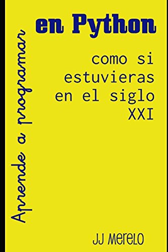 Aprende a programar en Python como si estuvieras en el siglo XXI Pensamiento computacional a traves de la programacion funcional usando Python Spanish Edition