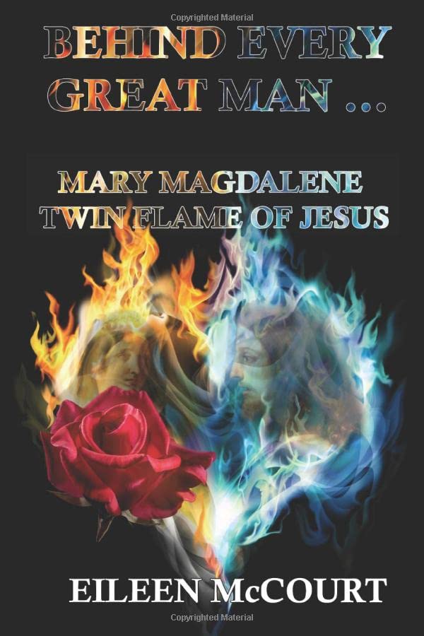 Behind Every Great Man: Mary Magdalene Twin Flame of Jesus