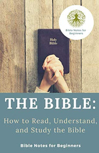 The Bible: How To Read, Understand, and Study the Bible 